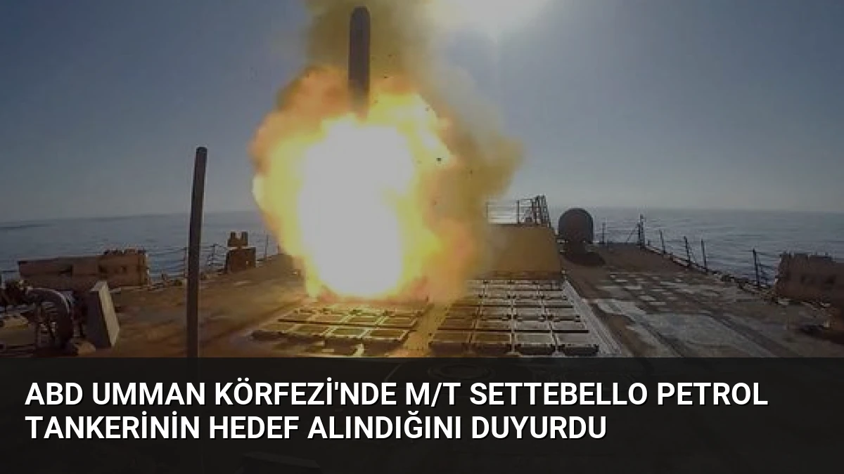 ABD Umman Körfezi’nde M/T Settebello Petrol Tankerinin Hedef Alındığını Duyurdu