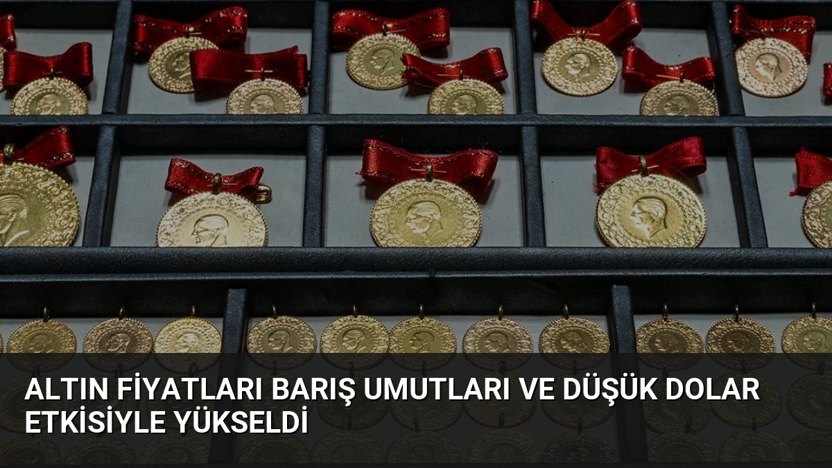 Altın Fiyatları Barış Umutları ve Düşük Dolar Etkisiyle Yükseldi