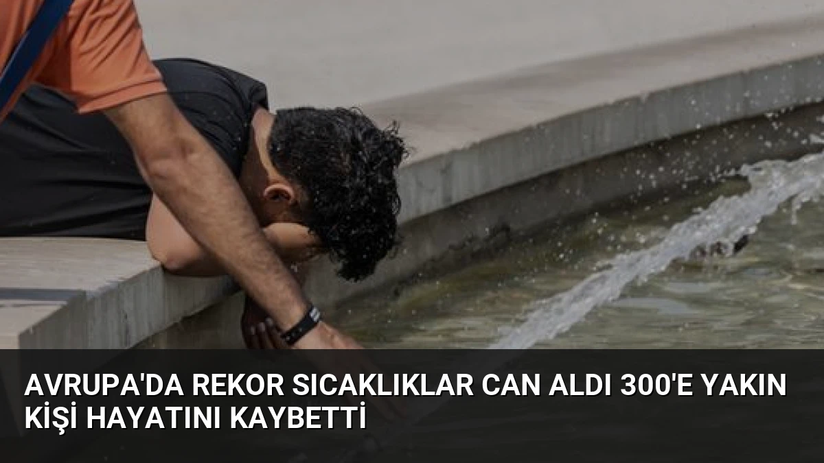 Avrupa’da Rekor Sıcaklıklar Can Aldı 300’e Yakın Kişi Hayatını Kaybetti
