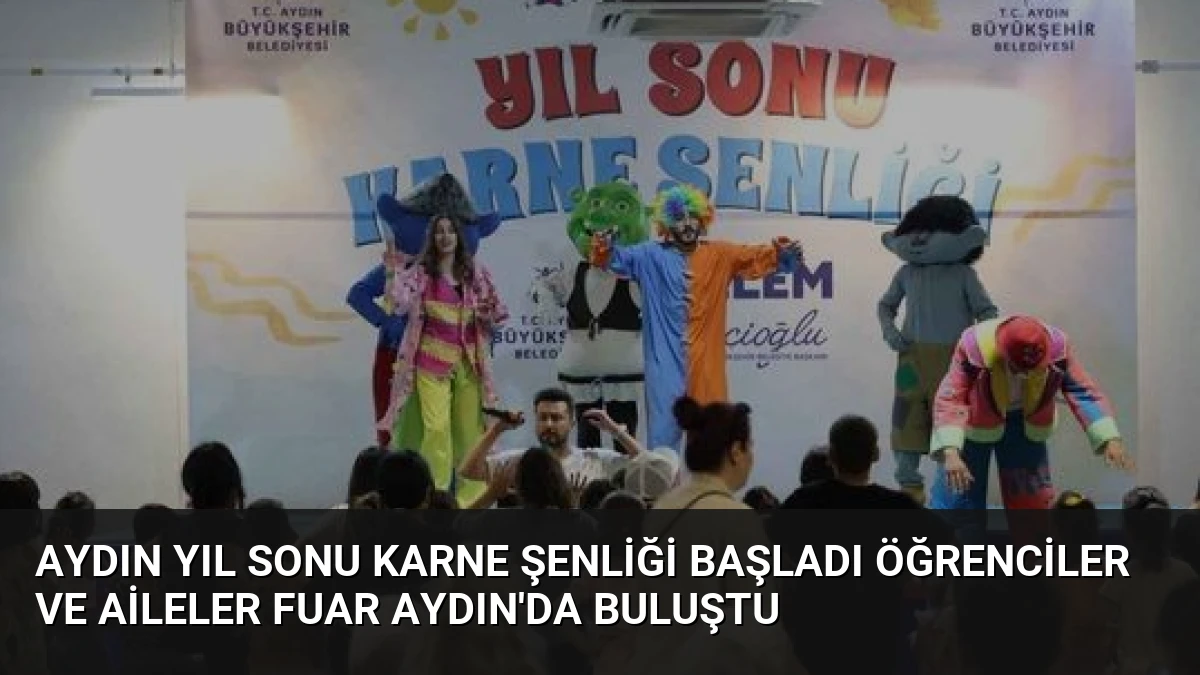 Aydın Yıl Sonu Karne Şenliği Başladı Öğrenciler ve Aileler Fuar Aydın’da Buluştu