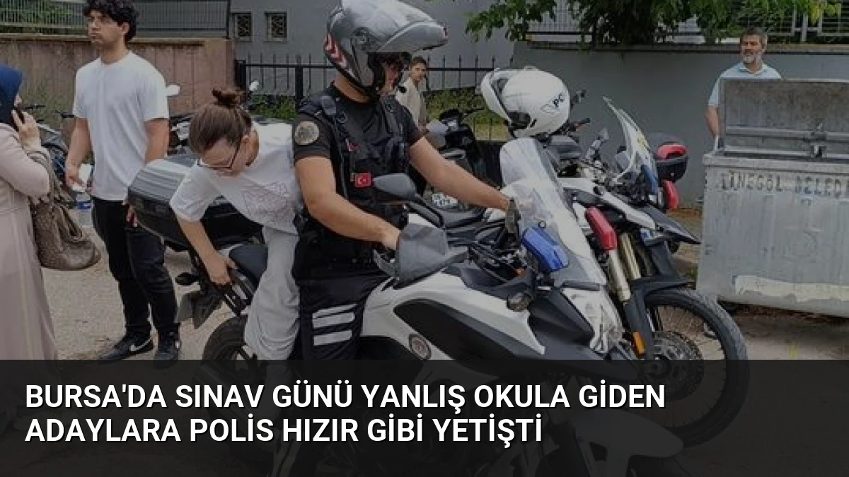 Bursa’da Sınav Günü Yanlış Okula Giden Adaylara Polis Hızır Gibi Yetişti