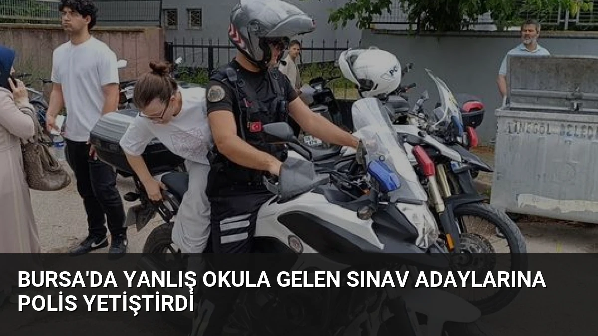 Bursa’da Yanlış Okula Gelen Sınav Adaylarına Polis Yetiştirdi