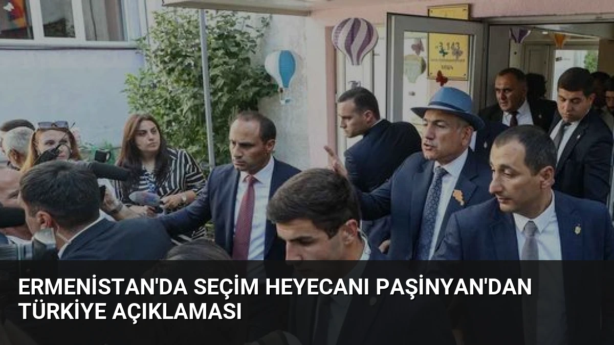 Ermenistan’da Seçim Heyecanı Paşinyan’dan Türkiye Açıklaması