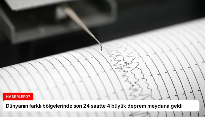 Dünyanın farklı bölgelerinde son 24 saatte 4 büyük deprem meydana geldi