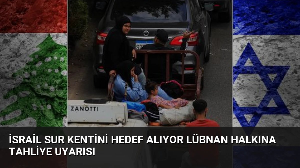 İsrail Sur Kentini Hedef Alıyor Lübnan Halkına Tahliye Uyarısı