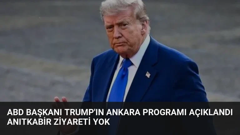 ABD Başkanı Trump’ın Ankara Programı Açıklandı Anıtkabir Ziyareti Yok
