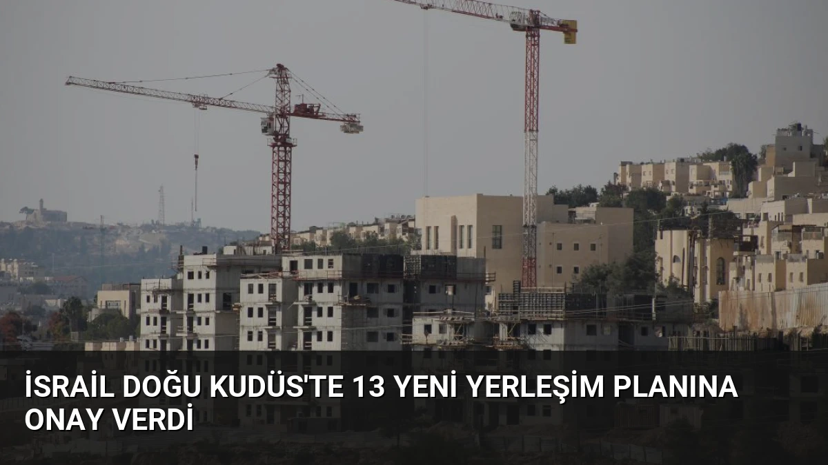 İsrail Doğu Kudüs’te 13 Yeni Yerleşim Planına Onay Verdi