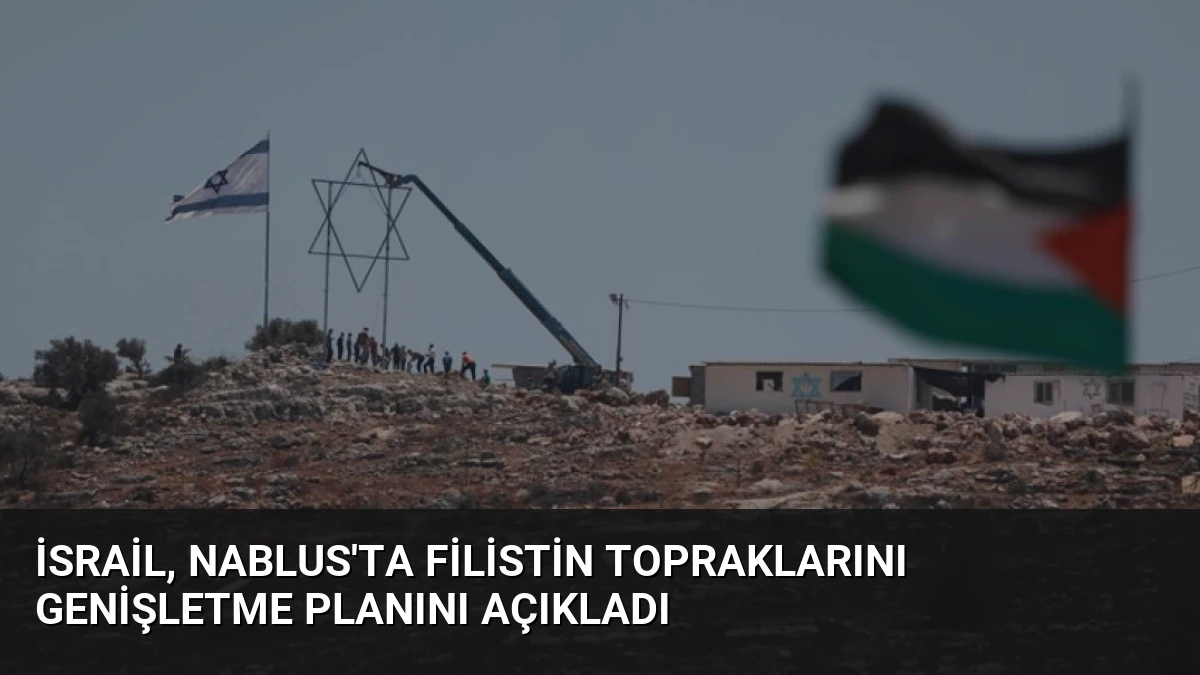 İsrail, Nablus’ta Filistin Topraklarını Genişletme Planını Açıkladı