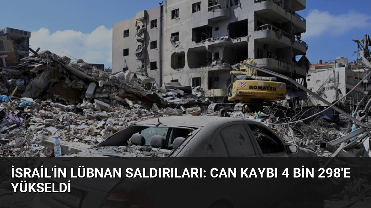 İsrail’in Lübnan Saldırıları: Can Kaybı 4 Bin 298’e Yükseldi