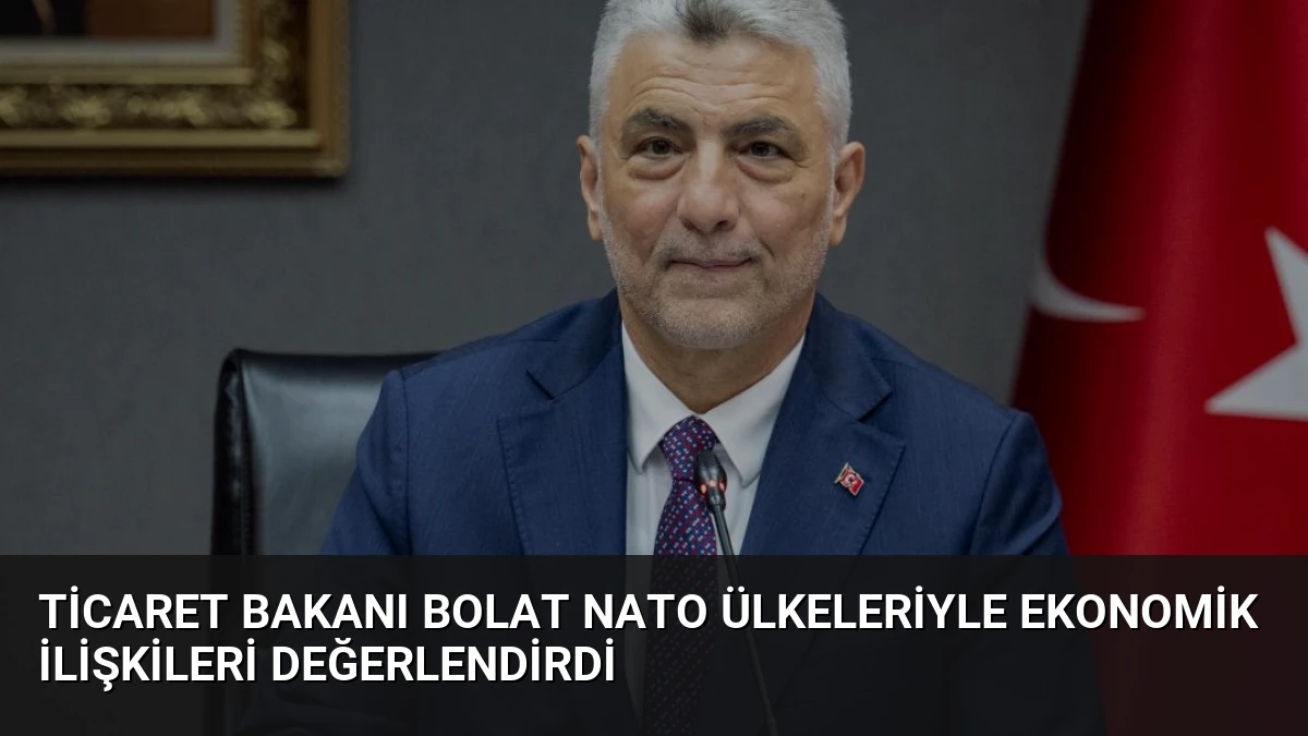 Ticaret Bakanı Bolat NATO Ülkeleriyle Ekonomik İlişkileri Değerlendirdi