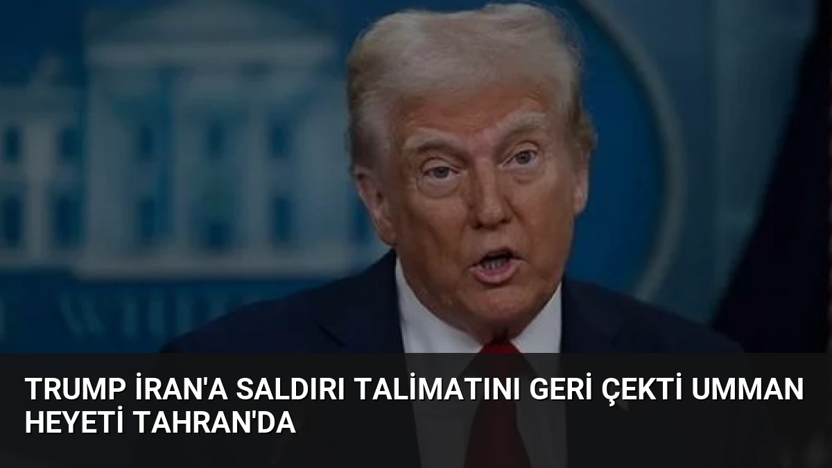 Trump İran’a Saldırı Talimatını Geri Çekti Umman Heyeti Tahran’da