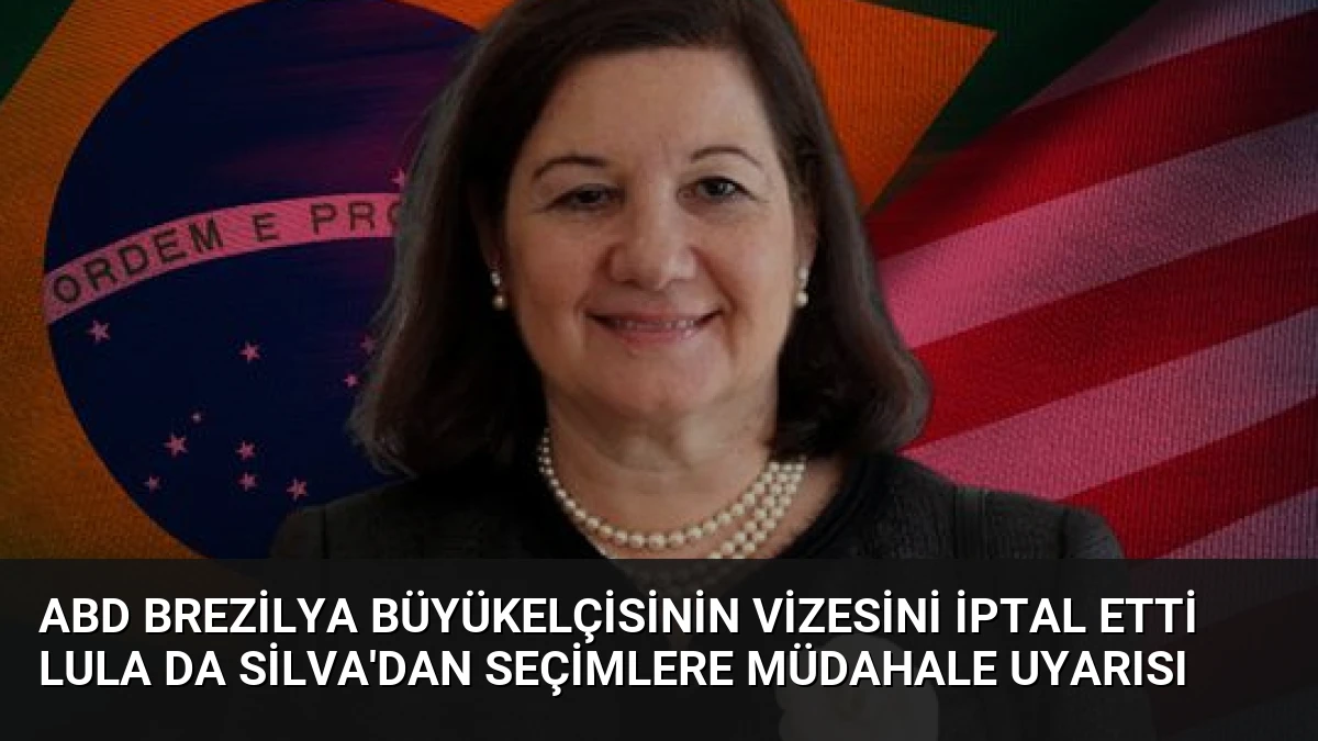 ABD Brezilya Büyükelçisinin Vizesini İptal Etti Lula da Silva’dan Seçimlere Müdahale Uyarısı