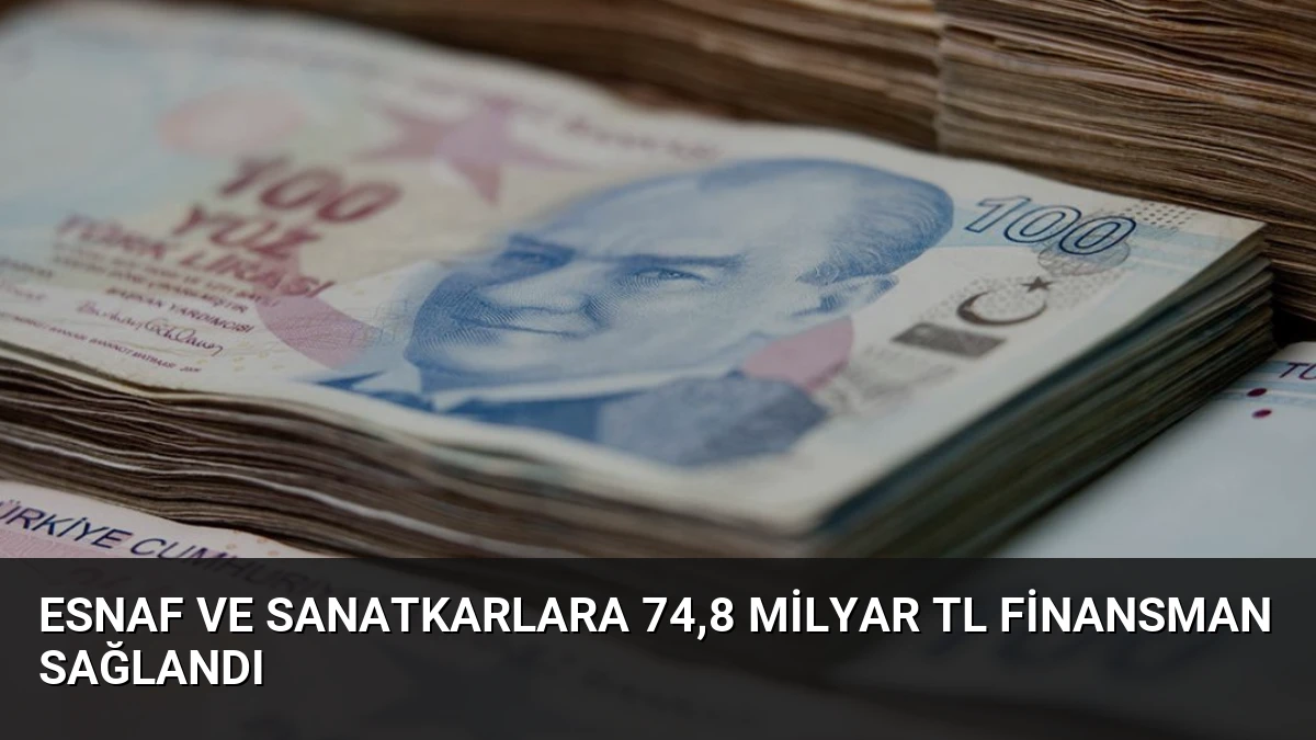 Esnaf ve Sanatkarlara 74,8 Milyar TL Finansman Sağlandı