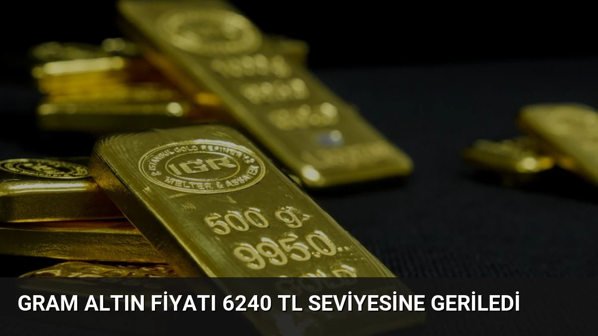 Gram Altın Fiyatı 6240 TL Seviyesine Geriledi