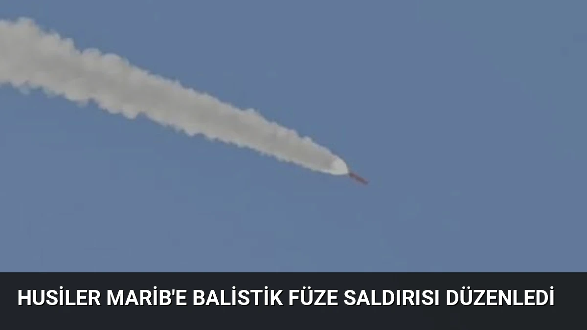 Husiler Marib’e Balistik Füze Saldırısı Düzenledi