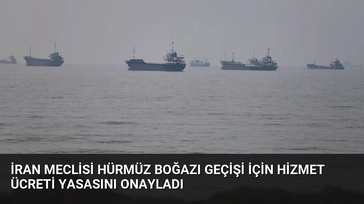 İran Meclisi Hürmüz Boğazı Geçişi İçin Hizmet Ücreti Yasasını Onayladı