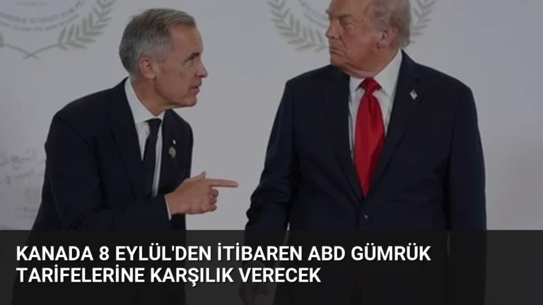 Kanada 8 Eylül’den İtibaren ABD Gümrük Tarifelerine Karşılık Verecek
