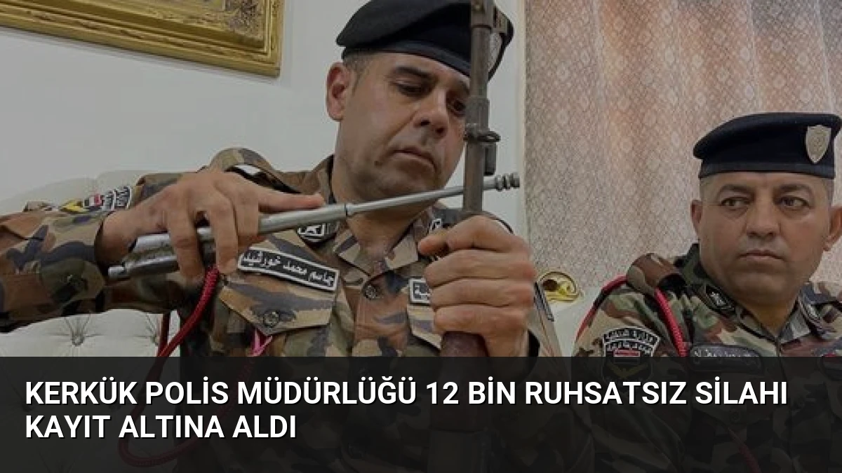 Kerkük Polis Müdürlüğü 12 Bin Ruhsatsız Silahı Kayıt Altına Aldı