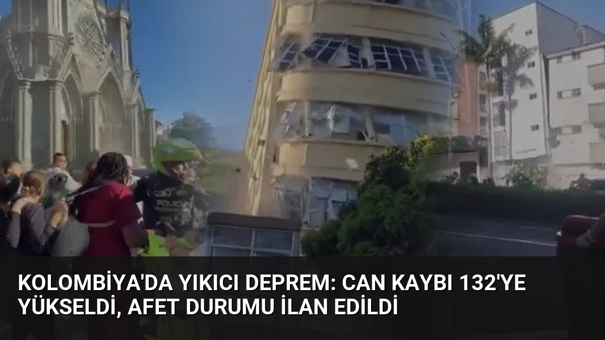 Kolombiya’da Yıkıcı Deprem: Can Kaybı 132’ye Yükseldi, Afet Durumu İlan Edildi