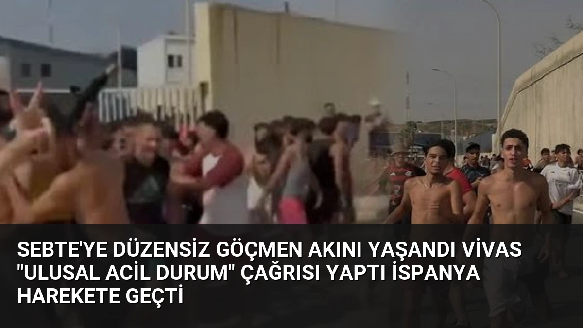 Sebte’ye Düzensiz Göçmen Akını Yaşandı Vivas “Ulusal Acil Durum” Çağrısı Yaptı İspanya Harekete Geçti