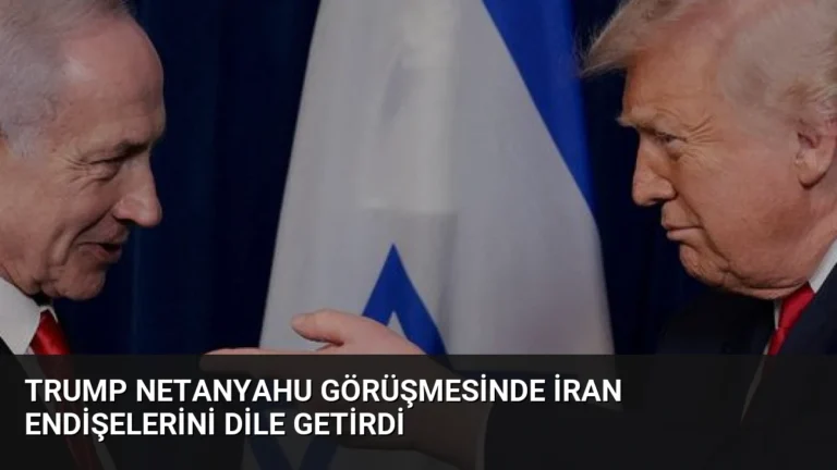 Trump Netanyahu Görüşmesinde İran Endişelerini Dile Getirdi