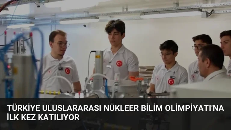 Türkiye Uluslararası Nükleer Bilim Olimpiyatı’na İlk Kez Katılıyor