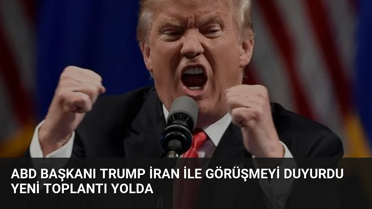 ABD Başkanı Trump İran ile Görüşmeyi Duyurdu Yeni Toplantı Yolda