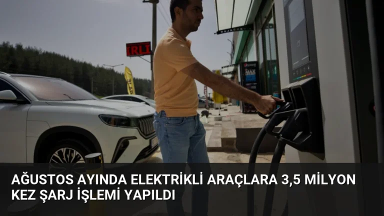 Ağustos Ayında Elektrikli Araçlara 3,5 Milyon Kez Şarj İşlemi Yapıldı