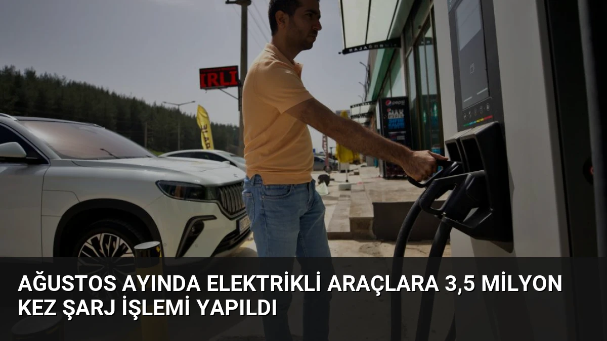 Ağustos Ayında Elektrikli Araçlara 3,5 Milyon Kez Şarj İşlemi Yapıldı