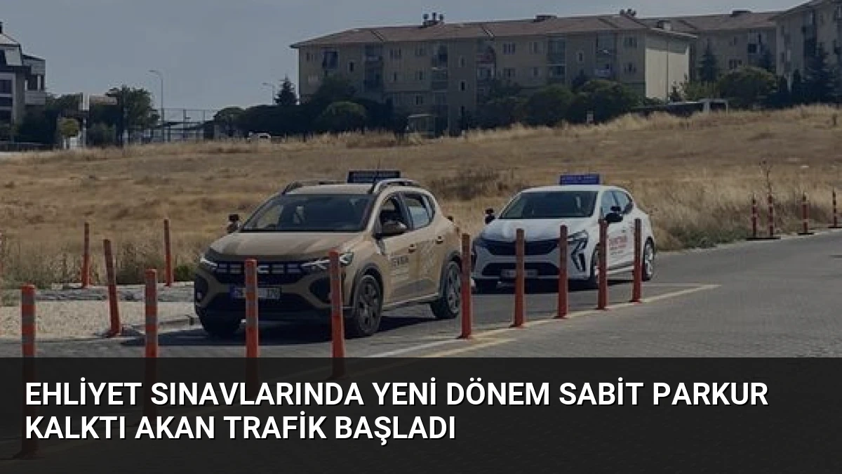 Ehliyet Sınavlarında Yeni Dönem Sabit Parkur Kalktı Akan Trafik Başladı