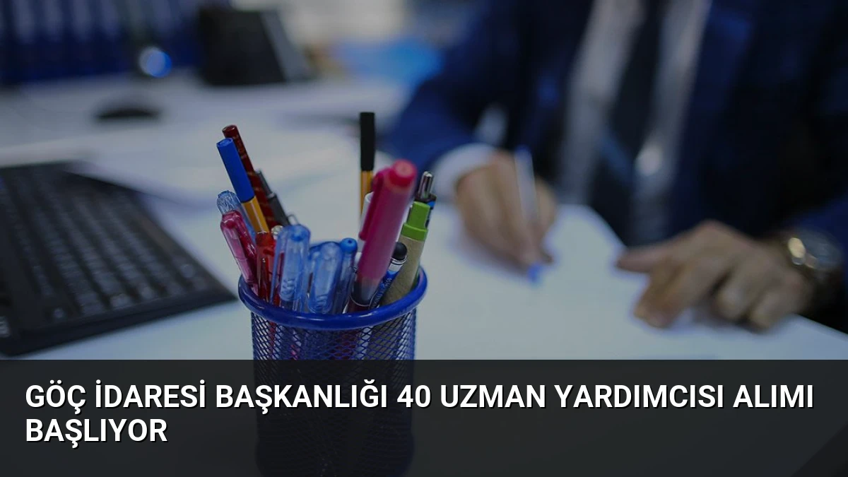 Göç İdaresi Başkanlığı 40 Uzman Yardımcısı Alımı Başlıyor