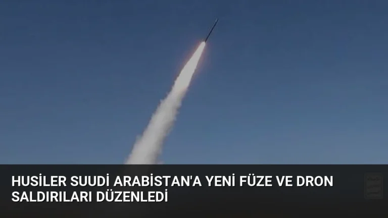 Husiler Suudi Arabistan’a Yeni Füze ve Dron Saldırıları Düzenledi