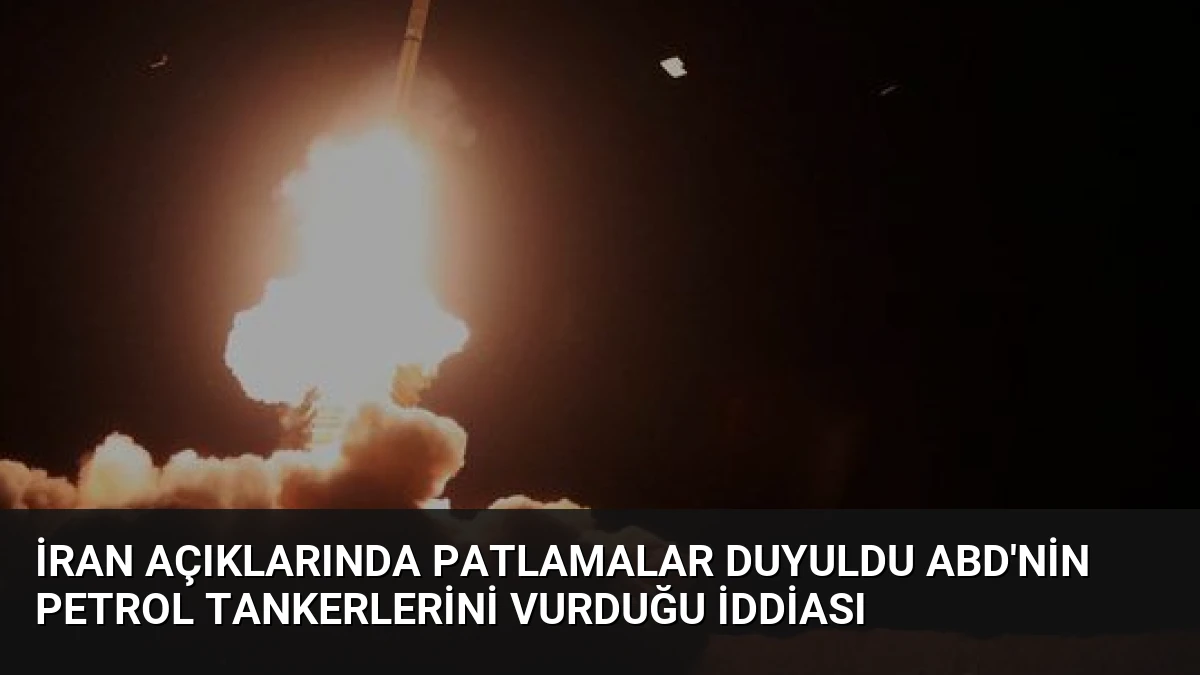 İran Açıklarında Patlamalar Duyuldu ABD’nin Petrol Tankerlerini Vurduğu İddiası