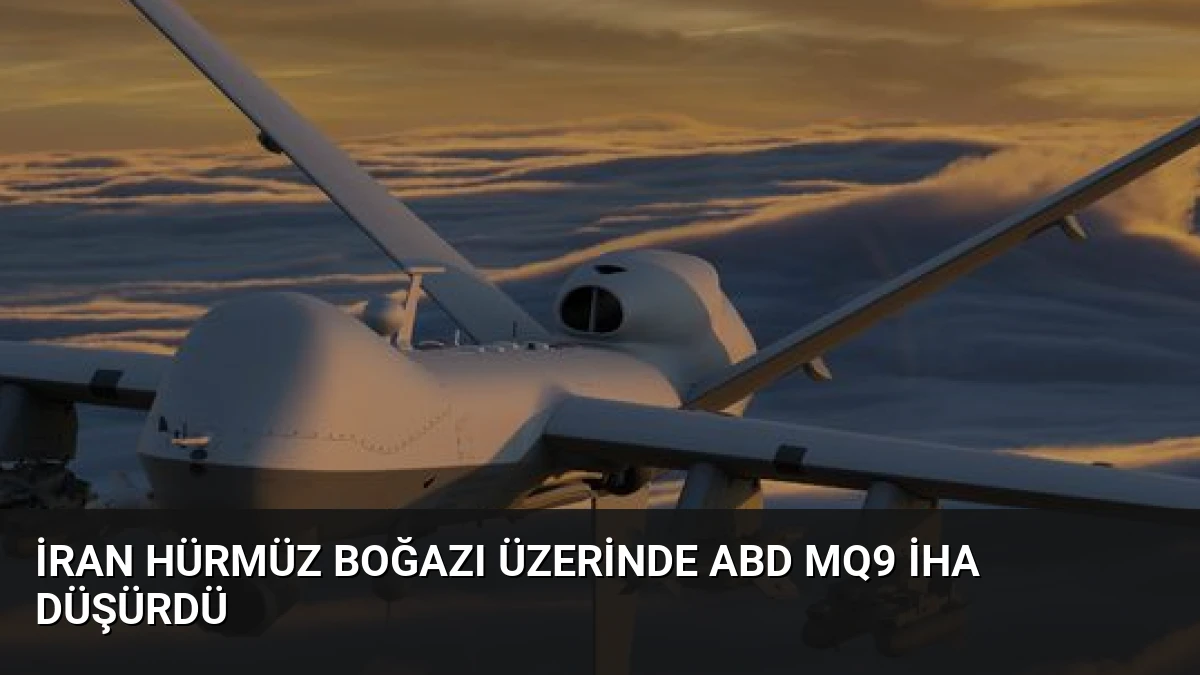 İran Hürmüz Boğazı Üzerinde ABD MQ9 İHA Düşürdü