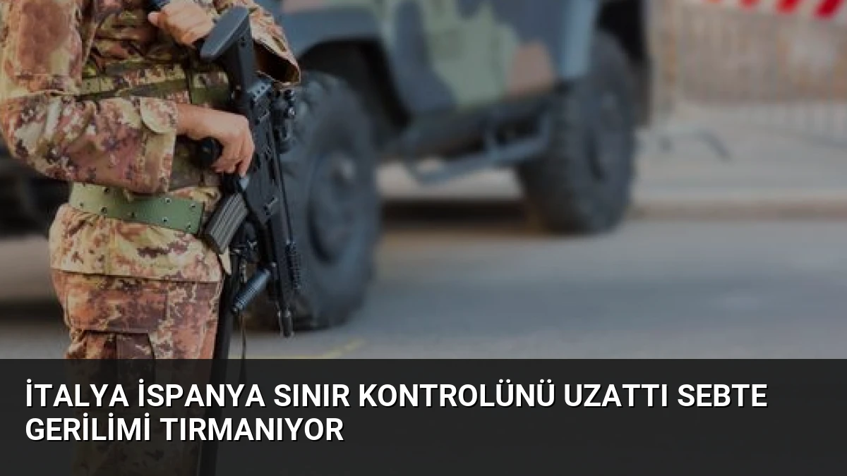 İtalya İspanya Sınır Kontrolünü Uzattı Sebte Gerilimi Tırmanıyor