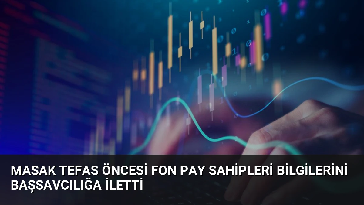 MASAK TEFAS Öncesi Fon Pay Sahipleri Bilgilerini Başsavcılığa İletti