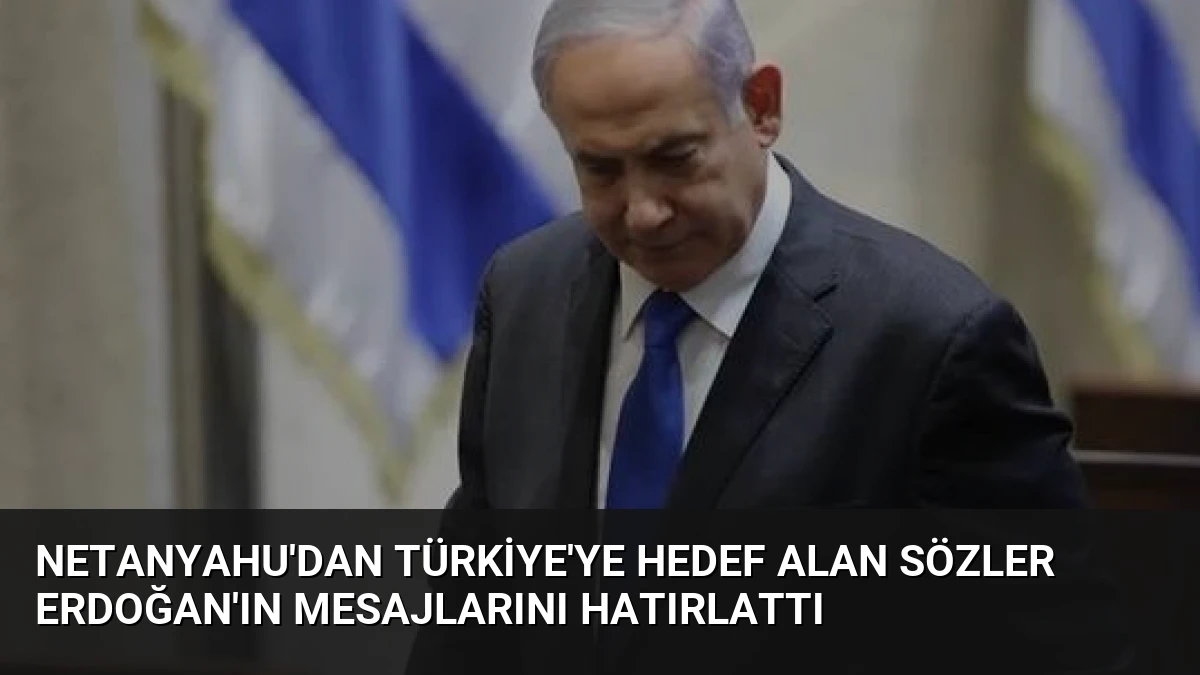Netanyahu’dan Türkiye’ye Hedef Alan Sözler Erdoğan’ın Mesajlarını Hatırlattı