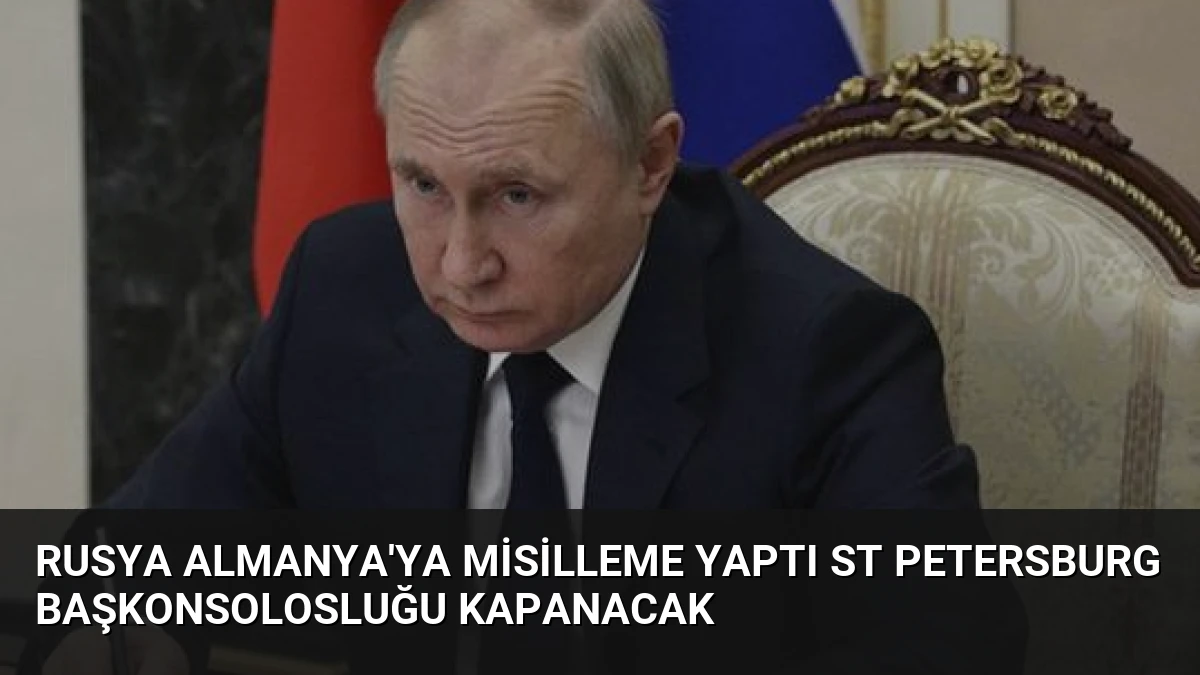 Rusya Almanya’ya Misilleme Yaptı St Petersburg Başkonsolosluğu Kapanacak