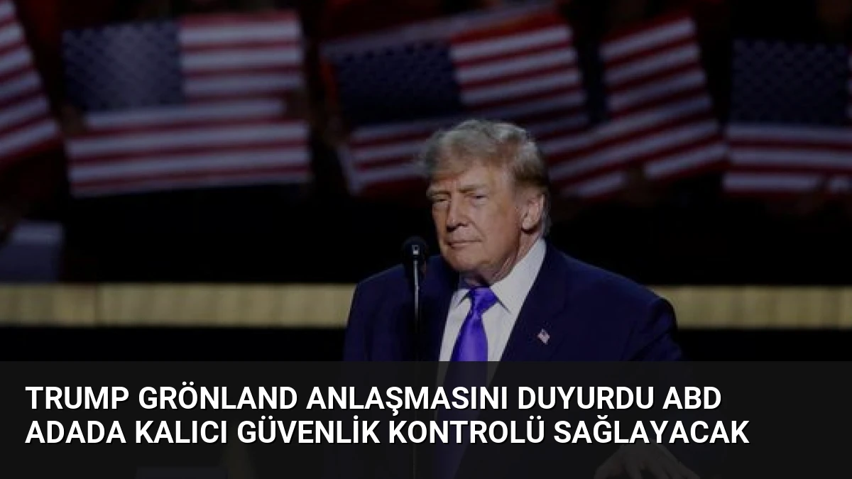 Trump Grönland Anlaşmasını Duyurdu ABD Adada Kalıcı Güvenlik Kontrolü Sağlayacak