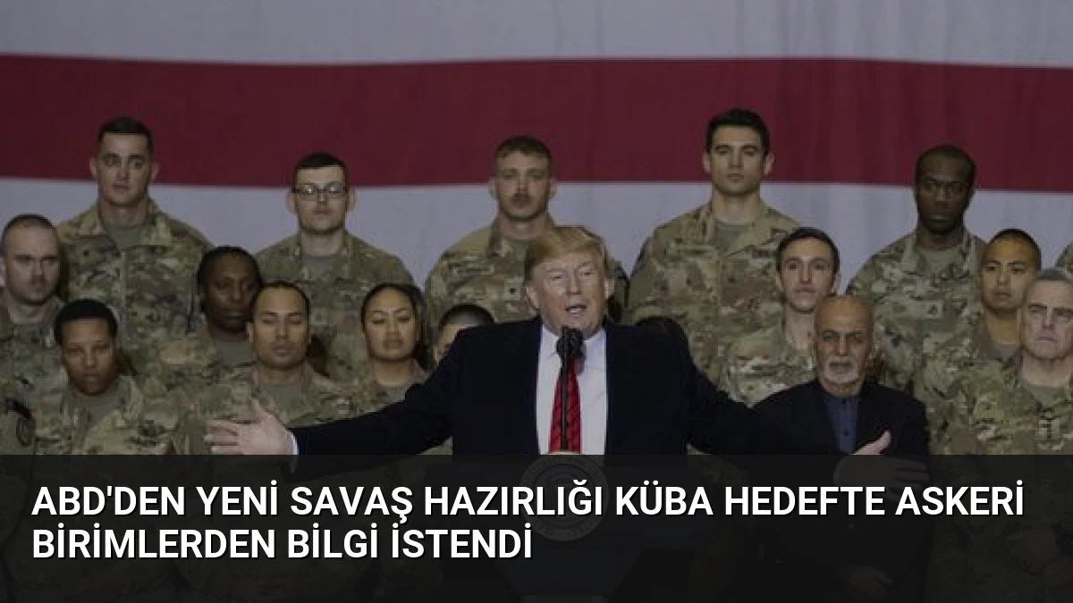 ABD’den Yeni Savaş Hazırlığı Küba Hedefte Askeri Birimlerden Bilgi İstendi