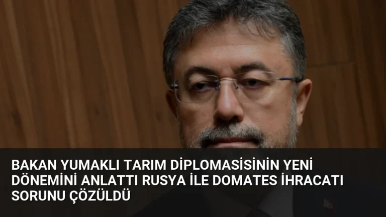 Bakan Yumaklı Tarım Diplomasisinin Yeni Dönemini Anlattı Rusya İle Domates İhracatı Sorunu Çözüldü