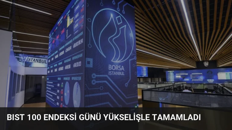 BIST 100 Endeksi Günü Yükselişle Tamamladı