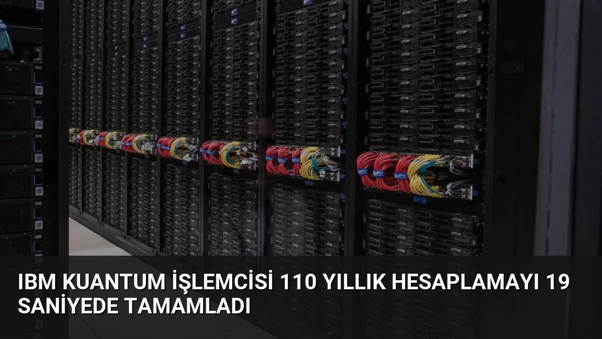 IBM Kuantum İşlemcisi 110 Yıllık Hesaplamayı 19 Saniyede Tamamladı