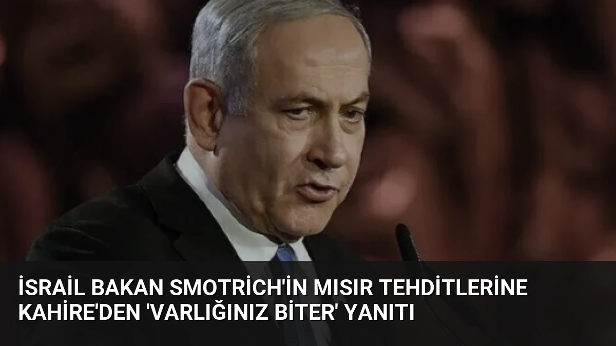 İsrail Bakan Smotrich’in Mısır Tehditlerine Kahire’den ‘Varlığınız Biter’ Yanıtı