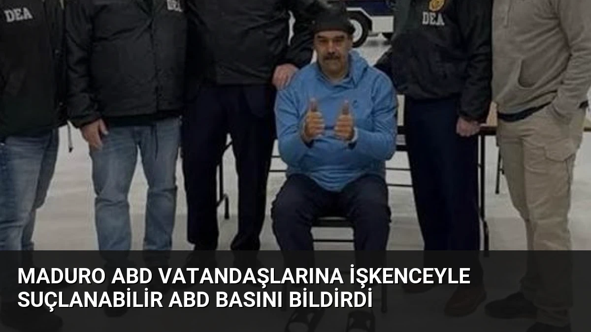 Maduro ABD Vatandaşlarına İşkenceyle Suçlanabilir ABD Basını Bildirdi
