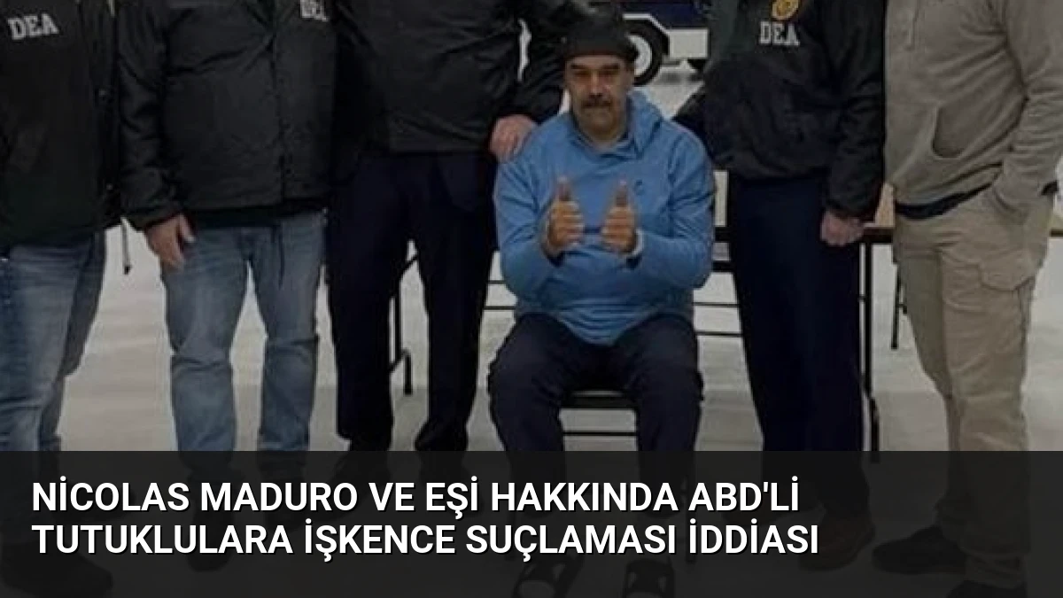 Nicolas Maduro ve Eşi Hakkında ABD’li Tutuklulara İşkence Suçlaması İddiası