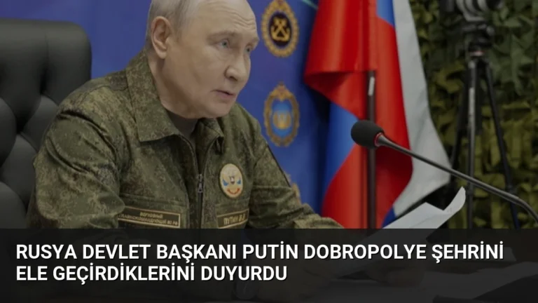 Rusya Devlet Başkanı Putin Dobropolye Şehrini Ele Geçirdiklerini Duyurdu