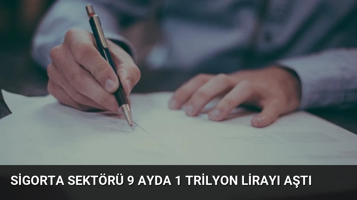 Sigorta Sektörü 9 Ayda 1 Trilyon Lirayı Aştı