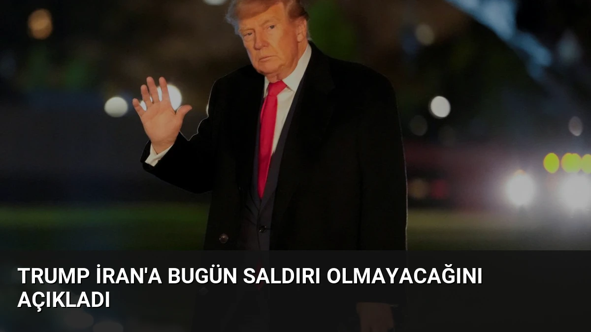 Trump İran’a Bugün Saldırı Olmayacağını Açıkladı