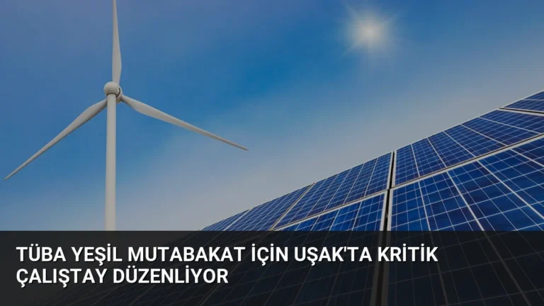 TÜBA Yeşil Mutabakat İçin Uşak’ta Kritik Çalıştay Düzenliyor
